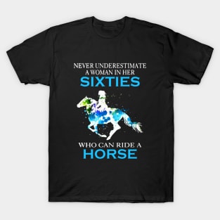 Never Underestimate A Woman In Her Sixties Who Can Ride A Horse Stronger Woman Wife Horse T-Shirt